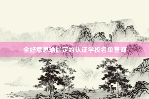 全好意思瑜伽定约认证学校名单查询